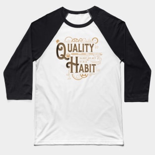 Quality is not an Act, it is a Habit Baseball T-Shirt